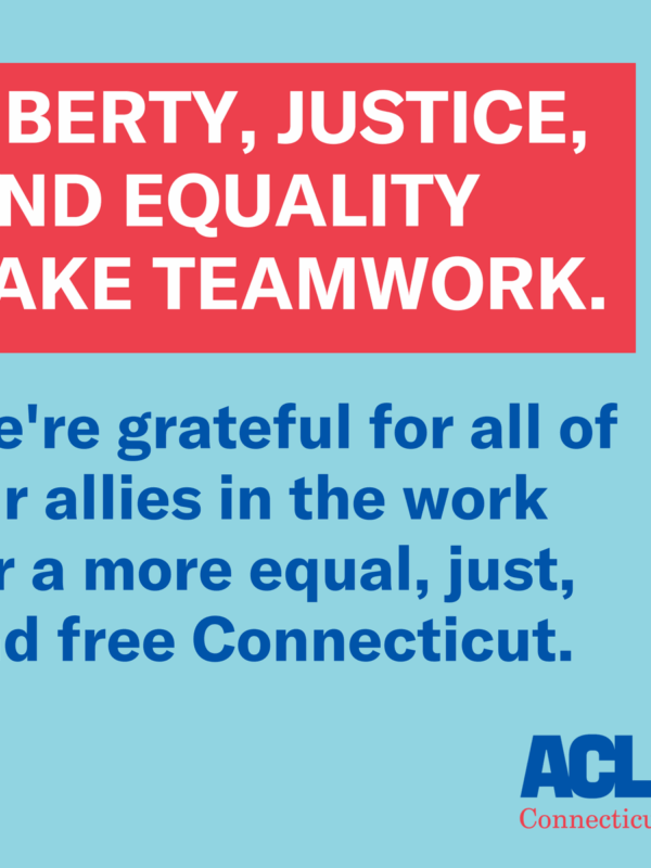 Liberty, justice, and equality take teamwork. The ACLU of Connecticut is grateful for our allies