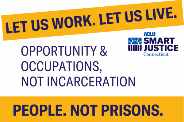ACLU Smart Justice Connecticut let us work let us live rally for occupations and opportunity for formerly incarcerated people not incarceration