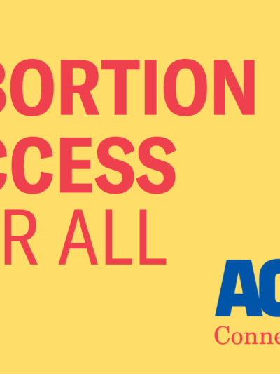 Yellow background, red letters saying "abortion access for all" with ACLU of Connecticut logo