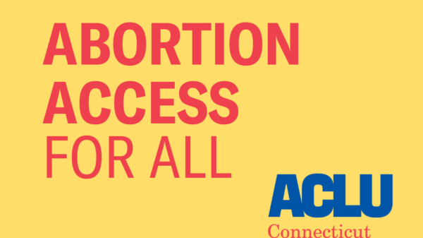 Yellow background, red letters saying "abortion access for all" with ACLU of Connecticut logo