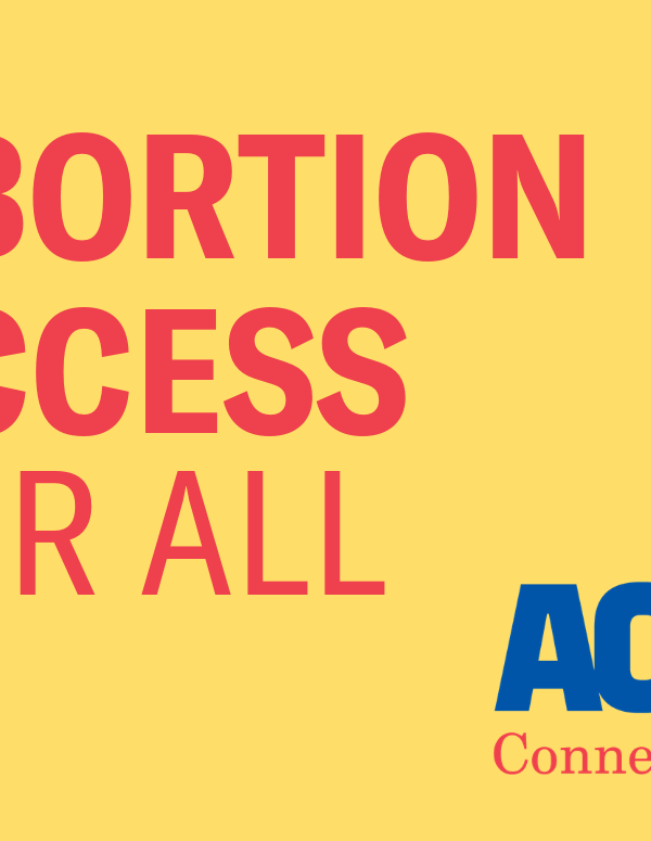 Yellow background, red letters saying "abortion access for all" with ACLU of Connecticut logo