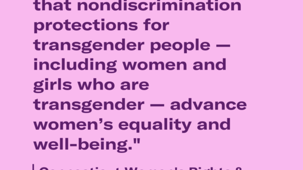 CT Women's Rights & Gender Justice Organizations quote: "we speak from expertise when we say that nondiscrimination protections for transgender people, including women and girls who are transgender, advance women's equality and well-being."