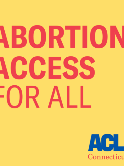 A yellow square. Centered, in red text, it says: abortion access for all. At the bottom right is the ACLU of Connecticut logo in blue and red.