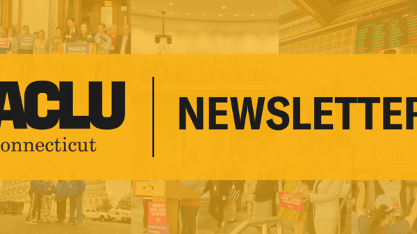 Over a collage of photos of ACLU-CT staff is a translucent yellow overlay. In the middle is a yellow rectangle with the ACLU-CT logo and "Newsletter" in the middle in black.