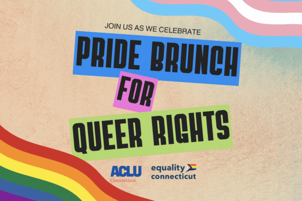 In the top left: "Pride Brunch for Queer Rights." On the bottom, "Celebrate queer joy, share delicious brunch, and learn how to action together. Join the fight for LGTBQ+ rights in CT and across the country and support the work of ACLU and EqualityCT."