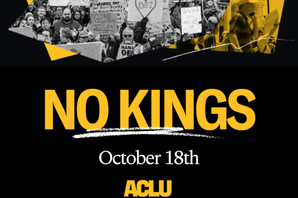 In the center of a black square background reads in yellow, "NO KINGS" with a white squiggle line under it. Below in white reads "October 18th" and the ACLU logo appears in yellow below. At the top of the graphic is a collage of black and white photos of protesters.