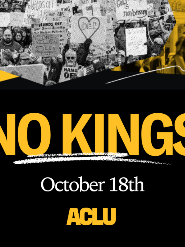 In the center of a black square background reads in yellow, "NO KINGS" with a white squiggle line under it. Below in white reads "October 18th" and the ACLU logo appears in yellow below. At the top of the graphic is a collage of black and white photos of protesters.