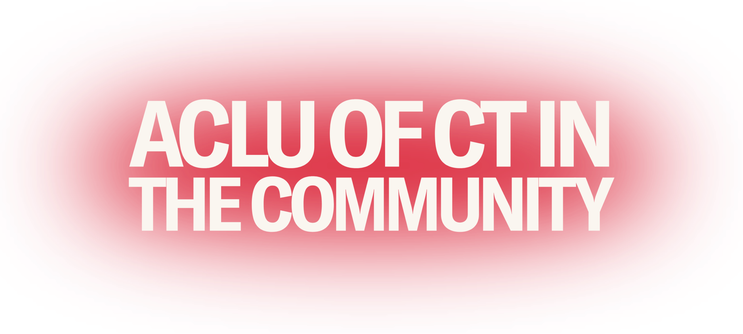 On a transparent background, a red gradient circle is in the middle. In the middle of the gradient circle is the following text in white: "ACLU OF CT IN THE COMMUNITY"