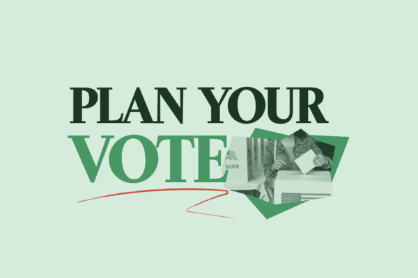 On a light green background is "PLAN YOUR VOTE" in dark green text with a red squiggle under "VOTE". Next to the word "VOTE" is a collage of a person at a voting booth in green-scale.