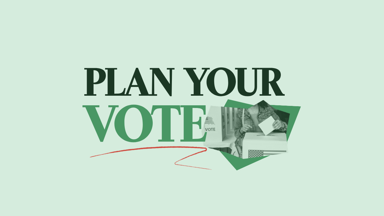 On a light green background is "PLAN YOUR VOTE" in dark green text with a red squiggle under "VOTE". Next to the word "VOTE" is a collage of a person at a voting booth in green-scale.