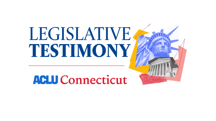 On a white background, there is navy blue text that reads "LEGISLATIVE TESTIMONY" in the middle with a red line underneath the length of that text and the ACLU Connecticut logo in blue and red under that line. To the right of that block is a collage of the statue of liberty, SCOTUS, and a yellow and red block.