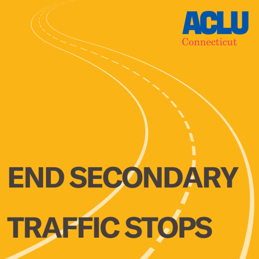 On a yellow background, a translucent white outline of a road goes through the middle of the square. On the bottom, the following appears in gray text: "End Secondary Traffic Stops." The ACLU-CT logo is in the top right corner in blue.