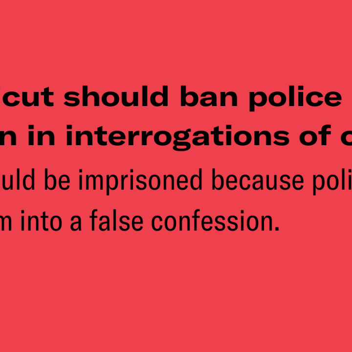 On a red background, the text reads "Connecticut should ban police deception in interrogations of children. No child should be imprisoned because police coerced them into false confessions"