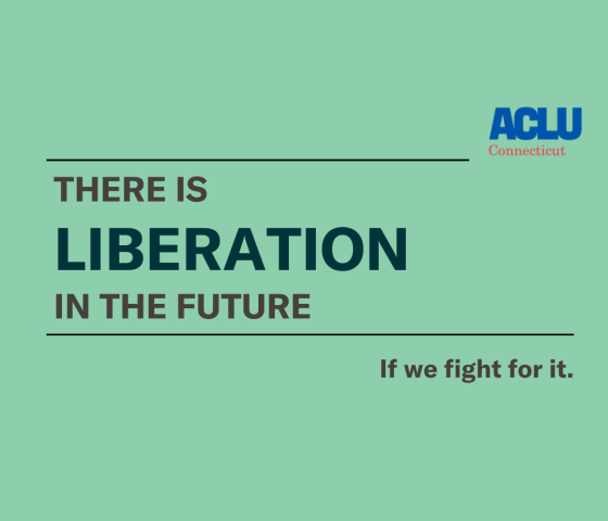 Dark green and gray text are centered on a mint green background. At top right is the ACLU of Connecticut logo. Below, in dark green and gray text, it says THERE IS LIBERATION IN THE FUTURE. In smaller text below that, it says "if we fight for it."